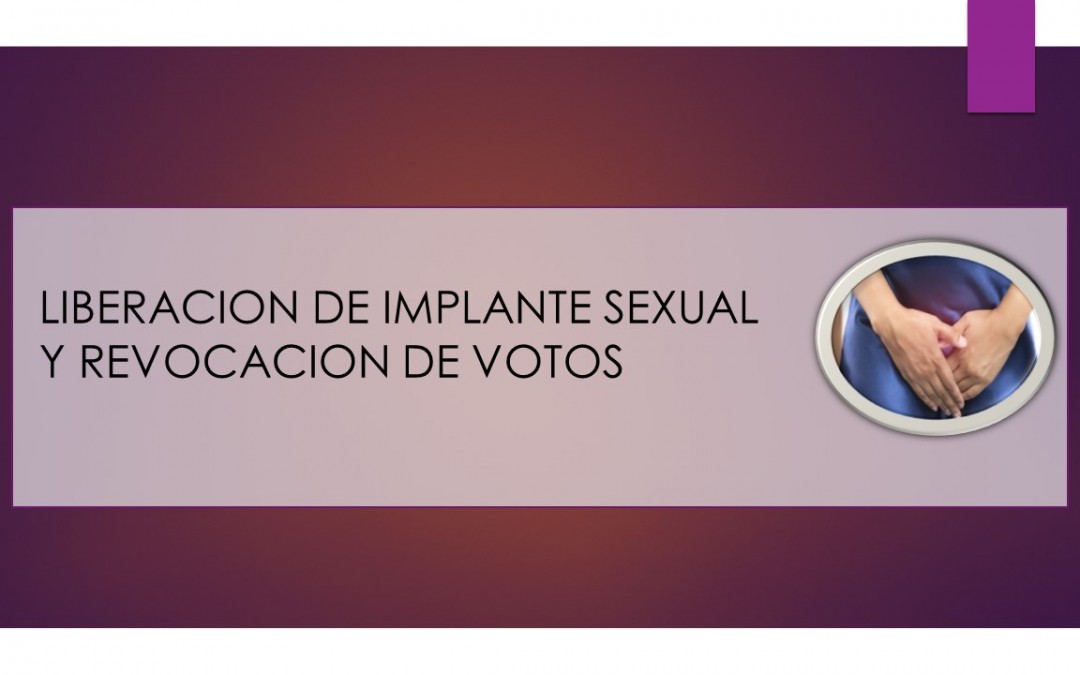Liberacion de implante sexual y revocacion  de votos. Lunes 20 de agosto stgo