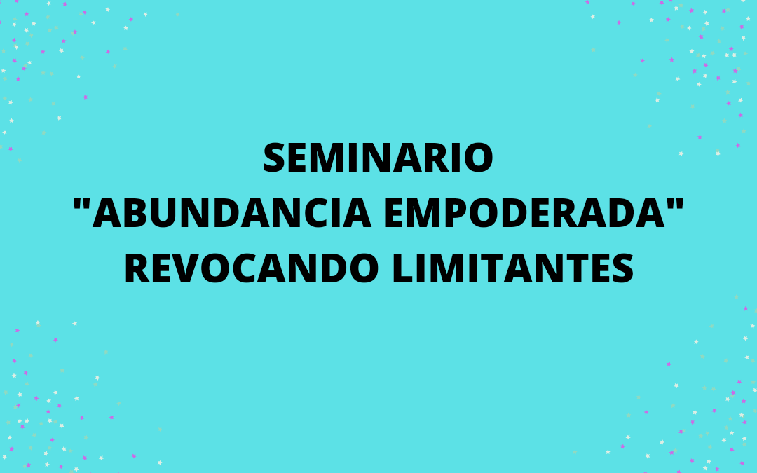 Seminario de abundancia empoderada y revocacion de limitantes online